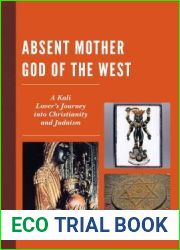 Absent Mother God of the West: A Kali Lover|s Journey into Christianity and Judaism