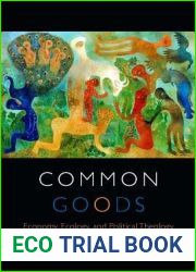 Common Goods: Economy, Ecology, and Political Theology (Transdisciplinary Theological Colloquia)