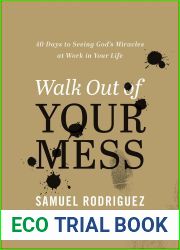 Walk Out of Your Mess: 40 Days to Seeing God|s Miracles at Work in Your Life