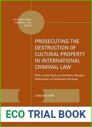 Prosecuting the Destruction of Cultural Property in International Criminal Law: With a Case Study on the Khmer Rouge|s Destruction of Cambodia|s Heritage