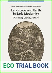 Landscape and Earth in Early Modernity: Picturing Unruly Nature (Visual and Material Culture, 1300-1700)