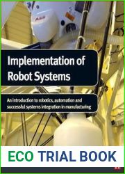Implementation of Robot Systems: An introduction to robotics, automation, and successful systems integration in manufacturing