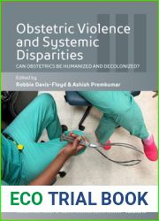 Obstetric Violence and Systemic Disparities: Can Obstetrics Be Humanized and Decolonized? (The Anthropology of Obstetrics and Obstetricians: The … Reproduction of a Biomedical Profession, 3)