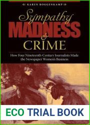Sympathy, Madness, and Crime: How Four Nineteenth-Century Journalists Made the Newspaper Women|s Business