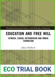 Education and Free Will: Spinoza, Causal Determinism and Moral Formation (Routledge International Studies in the Philosophy of Education)
