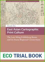 East Asian Cartographic Print Culture: The Late Ming Publishing Boom and its Trans-Regional Connections (Global Chinese Histories, 250-1650, 2)