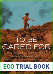 To Be Cared For: The Power of Conversion and Foreignness of Belonging in an Indian Slum (Volume 20) (The Anthropology of Christianity)