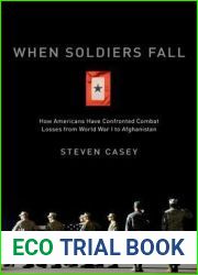 When Soldiers Fall: How Americans Have Confronted Combat Losses from World War I to Afghanistan