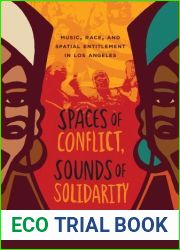 Spaces of Conflict, Sounds of Solidarity: Music, Race, and Spatial Entitlement in Los Angeles by Gaye Theresa Johnson (2013-02-15)
