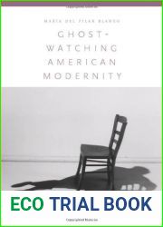 Ghost-Watching American Modernity: Haunting, Landscape, and the Hemispheric Imagination 1st edition by del Pilar Blanco, Maria (2012) Hardcover