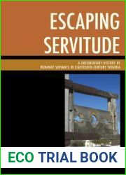 Escaping Servitude: A Documentary History of Runaway Servants in Eighteenth-Century Virginia
