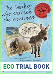 The Donkey Who Carried the Wounded: The Famous Story of Simpson and His Donkey - A True ANZAC Legend