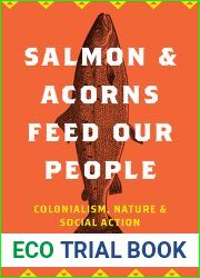 Salmon and Acorns Feed Our People: Colonialism, Nature, and Social Action (Nature, Society, and Culture)