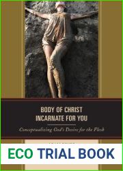 Body of Christ Incarnate for You: Conceptualizing God|s Desire for the Flesh (Studies in Body and Religion)