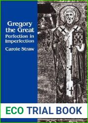 Gregory the Great: Perfection in Imperfection (Transformation of the Classical Heritage) (Volume 14)