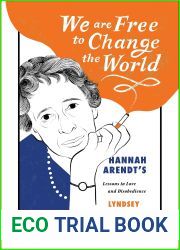 We Are Free to Change the World: Hannah Arendt|s Lessons in Love and Disobedience