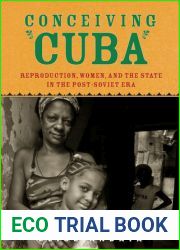 Conceiving Cuba: Reproduction, Women, and the State in the Post-Soviet Era