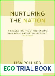 Nurturing the Nation: The Family Politics of Modernizing, Colonizing, and Liberating Egypt, 1805-1923