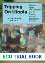 Tripping on Utopia: Margaret Mead, the Cold War, and the Troubled Birth of Psychedelic Science