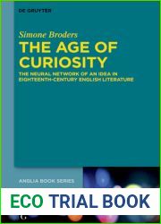The Age of Curiosity: The Neural Network of an Idea in Eighteenth-Century English Literature (Buchreihe der Anglia Anglia Book Series 72)