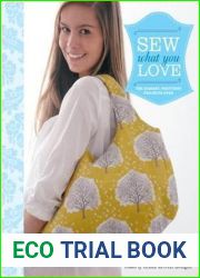 Sew What You Love: The Easiest, Prettiest Projects Ever