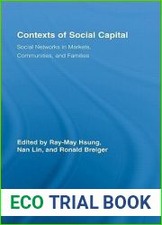 Contexts of Social Capital: Social Networks in Markets, Communities, and Families (Routledge Advances in Sociology)