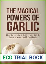The Magical Powers Of Garlic: How To Use Garlic In Everyday Life To Improve Your Health And Looks