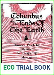 Columbus and the Ends of the Earth: Europe|s Prophetic Rhetoric as Conquering Ideology