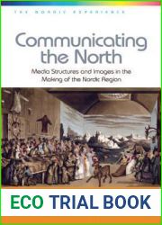 Communicating the North: Media Structures and Images in the Making of the Nordic Region (The Nordic Experience)
