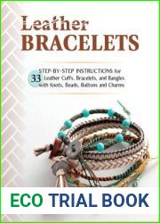 Leather Bracelets: Step-by-step instructions for 33 leather cuffs, bracelets and bangles with knots, beads, buttons and charms