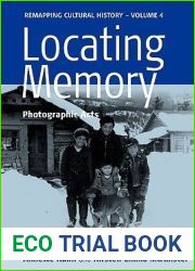 Locating Memory: Photographic Acts (Remapping Cultural History, 4)