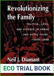 Revolutionizing the Family: Politics, Love, and Divorce in Urban and Rural China, 1949-1968