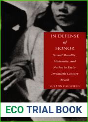 In Defense of Honor: Sexual Morality, Modernity, and Nation in Early-Twentieth-Century Brazil