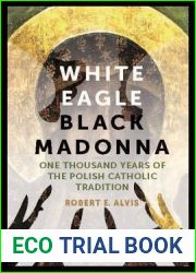White Eagle, Black Madonna: One Thousand Years of the Polish Catholic Tradition