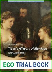 Titian|s Allegory of Marriage: New Approaches (Visual and Material Culture, 1300-1700)
