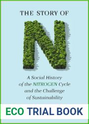The Story of N: A Social History of the Nitrogen Cycle and the Challenge of Sustainability (Studies in Modern Science, Technology, and the Environment)