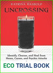 Uncrossing: Identify, Cleanse, and Heal from Hexes, Curses, and Psychic Attack