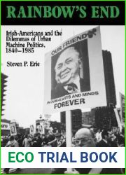 Rainbow|s End: Irish-Americans and the Dilemmas of Urban Machine Politics, 1840-1985 (California Series on Social Choice and Political Economy) (Volume 15)