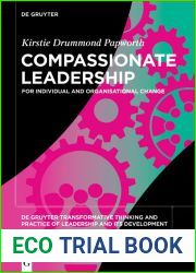 Compassionate Leadership: For Individual and Organisational Change (De Gruyter Transformative Thinking and Practice of Leadership and Its Development Book 4)