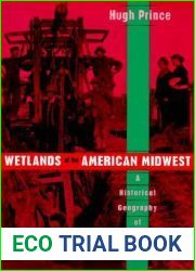 Wetlands of the American Midwest: A Historical Geography of Changing Attitudes (Volume 241) (University of Chicago Geography Research Papers)