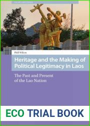 Heritage and the Making of Political Legitimacy in Laos: The Past and Present of the Lao Nation (Asian Heritages)