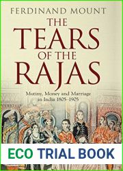 The Tears of the Rajas: Mutiny, Money and Marriage in India 1805-1905