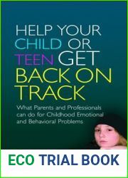 Help Your Child or Teen Get Back on Track: What Parents and Professionals can do for Childhood Emotional and Behavioral Problems