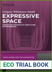Expressive Space: Embodying Meaning in Video Game Environments (Video Games and the Humanities, 4)