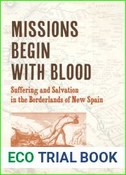 Missions Begin with Blood: Suffering and Salvation in the Borderlands of New Spain (Catholic Practice in North America)