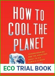 How to Cool the Planet: Geoengineering and the Audacious Quest to Fix Earth|s Climate