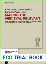 Making the Medieval Relevant: How Medieval Studies Contribute to Improving our Understanding of the Present (Das Mittelalter. Perspektiven mediavistischer Forschung. Beihefte, 6)