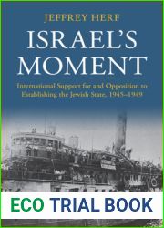 Israel|s Moment: International Support for and Opposition to Establishing the Jewish State, 1945-1949