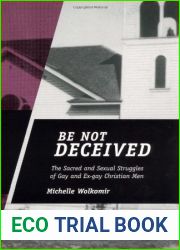 Be Not Deceived: The Sacred and Sexual Struggles of Gay and Ex-Gay Christian Men by Wolkomir, Michelle (2006) Paperback
