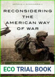 Reconsidering the American Way of War: US Military Practice from the Revolution to Afghanistan